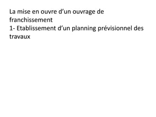 La mise en ouvre d’un ouvrage de
franchissement
1- Etablissement d’un planning prévisionnel des
travaux
 