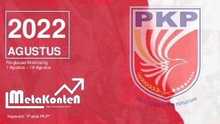 https://metakonten.com/
Keyword: “Partai PKP”
2022
AGUSTUS
Ringkasan Monitoring
1 Agustus – 16 Agustus
 