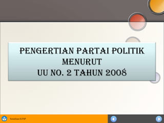 Pengertian Partai Politik
                 Menurut
            UU No. 2 Tahun 2008



Sosialisasi KTSP
 