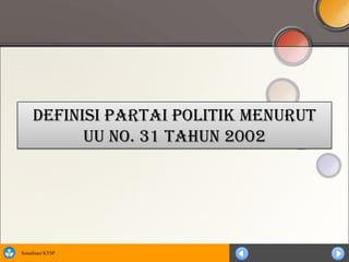 Definisi Partai Politik Menurut
           UU No. 31 Tahun 2002




Sosialisasi KTSP
 