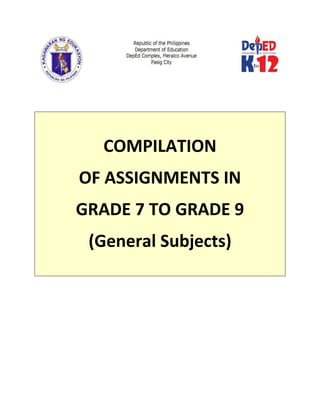 COMPILATION
OF ASSIGNMENTS IN
GRADE 7 TO GRADE 9
(General Subjects)
 