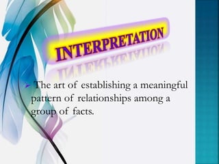  The art of establishing a meaningful
pattern of relationships among a
group of facts.
 
