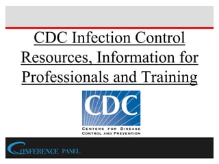 CDC Infection Control
Resources, Information for
Professionals and Training
 
