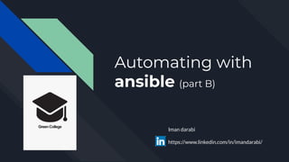 Automating with
ansible (part B)
Iman darabi
https://www.linkedin.com/in/imandarabi/
 