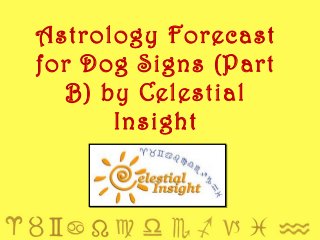 Astrology Forecast
for Dog Signs (Part
B) by Celestial
Insight
 