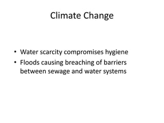 Climate Change
• Water scarcity compromises hygiene
• Floods causing breaching of barriers
between sewage and water systems
 
