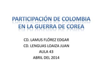 CD. LAMUS FLÓREZ EDGAR
CD. LENGUAS LOAIZA JUAN
AULA 43
ABRIL DEL 2014
 