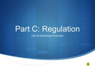 S
Part C: Regulation
Unit 30 Advertising Production
 