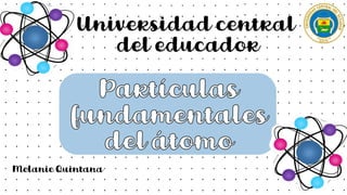 Universidad central
del educador
Melanie Quintana
 