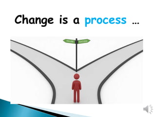 Change is a process …
 