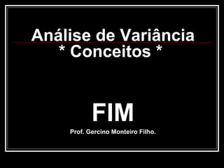 Análise de Variância * Conceitos *  FIM Prof. Gercino Monteiro Filho. 