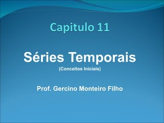Séries Temporais (Conceitos Iniciais) Prof. Gercino Monteiro Filho 