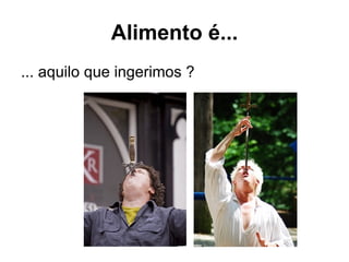 ... aquilo que ingerimos ? Alimento é... 
