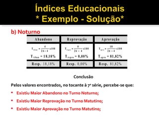 b) Noturno Conclusão Pelos valores encontrados, no tocante à 7 a  série, percebe-se que: Existiu Maior Abandono no Turno Noturno; Existiu Maior Reprovação no Turno Matutino; Existiu Maior Aprovação no Turno Matutino; 
