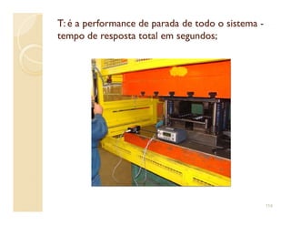 T: é a performance de parada de todo o sistemaT: é a performance de parada de todo o sistema --
tempo de resposta total em segundos;tempo de resposta total em segundos;
114
 