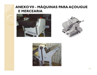 ANEXOVII - MÁQUINAS PARA AÇOUGUE
E MERCEARIA
122
 