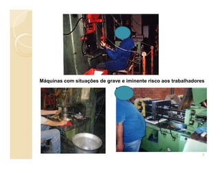 Máquinas com situações de grave e iminente risco aos trabalhadores
2
 
