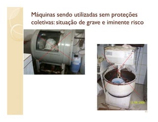 Máquinas sendo utilizadas sem proteçõesMáquinas sendo utilizadas sem proteções
coletivas: situação de grave e iminente riscocoletivas: situação de grave e iminente risco
45
 