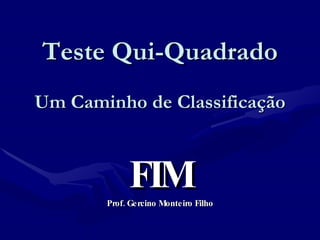 Teste Qui-Quadrado   Um Caminho de Classificação FIM Prof. Gercino Monteiro Filho 