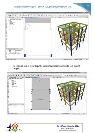 Ing. Ramon Samillán Farro.
Reg. CIP.Nº 74056
Ing.samillanfarro@gmail.com
UNIVERSIDAD CESAR VALLEJO – ESCUELA DE POSGRADO DE INGENIERÍA CIVIL
29
Se asignara la losa en todos los puntos que se encuentre como se muestra en la siguiente
imagen:
 