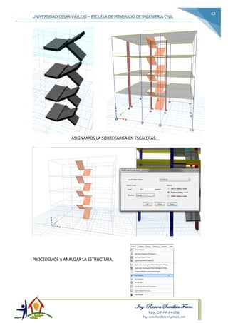 Ing. Ramon Samillán Farro.
Reg. CIP.Nº 74056
Ing.samillanfarro@gmail.com
UNIVERSIDAD CESAR VALLEJO – ESCUELA DE POSGRADO DE INGENIERÍA CIVIL
43
ASIGNAMOS LA SOBRECARGA EN ESCALERAS:
PROCEDEMOS A ANALIZAR LA ESTRUCTURA.
 