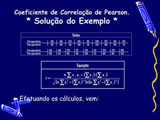 Coeficiente de Correlação de Pearson. * Solução do Exemplo * Efetuando os cálculos, vem: 