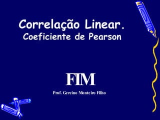 Correlação Linear. Coeficiente de Pearson FIM Prof. Gercino Monteiro Filho 