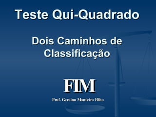 Teste Qui-Quadrado Dois Caminhos de Classificação FIM Prof. Gercino Monteiro Filho 