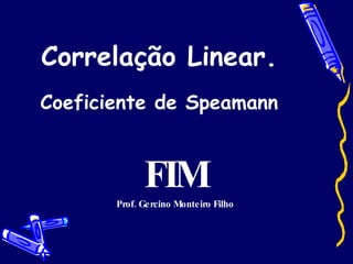 Correlação Linear. Coeficiente de Speamann FIM Prof. Gercino Monteiro Filho 