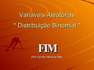 Variáveis Aleatórias * Distribuição Binomial * FIM Prof. Gercino Monteiro Filho 