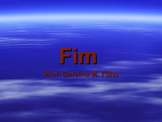 Fim  Prof. Gercino M. Filho 
