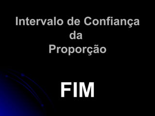 Intervalo de Confiança da  Proporção FIM 