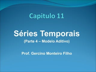 Séries Temporais (Parte 4 – Modelo Aditivo) Prof. Gercino Monteiro Filho 