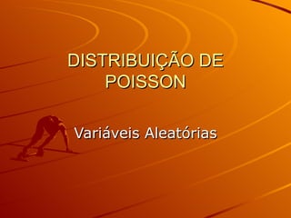DISTRIBUIÇÃO DE POISSON Variáveis Aleatórias 