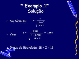 * Exemplo 1*  Solução Na fórmula:  Vem: Graus de liberdade: 18 – 2 = 16 