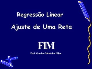 Regressão Linear   Ajuste de Uma Reta FIM Prof. Gercino Monteiro Filho 