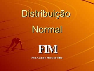 Distribuição  Normal FIM Prof. Gercino Monteiro Filho 