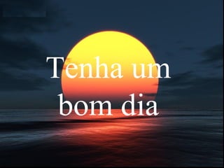 Tenha um bom dia 