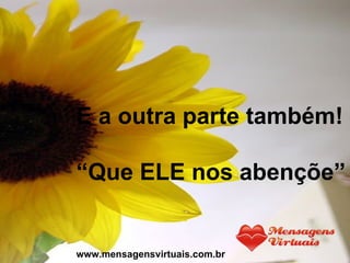 E a outra parte também! “ Que ELE nos abençõe” www.mensagensvirtuais.com.br 