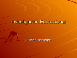 Investigación Educacional Susana Maturana 