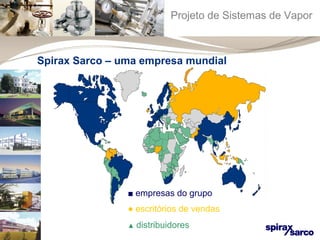 Projeto de Sistemas de Vapor 
Spirax Sarco – uma empresa mundial 
■ empresas do grupo 
● escritórios de vendas 
▲ distribuidores 
 