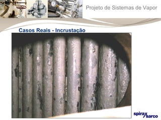 Projeto de Sistemas de Vapor 
Casos Reais - Incrustação 
 