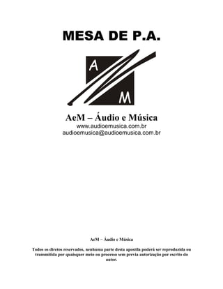 $!


AeM – Áudio e Música
www.audioemusica.com.br
audioemusica@audioemusica.com.br
AeM – Áudio e Música
Todos os diretos reservados, nenhuma parte desta apostila poderá ser reproduzida ou
transmitida por quaisquer meio ou processo sem previa autorização por escrito do
autor.
 