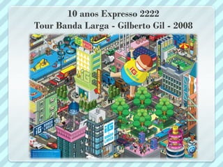 10 anos Expresso 2222
Tour Banda Larga - Gilberto Gil - 2008
 
