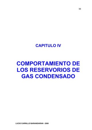 68




                   CAPITULO IV



COMPORTAMIENTO DE
LOS RESERVORIOS DE
 GAS CONDENSADO




LUCIO CARRILLO BARANDIARAN - 2006
 