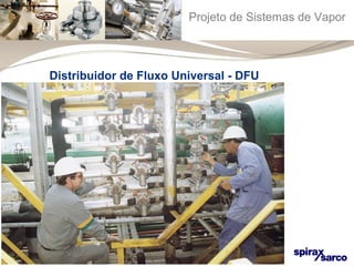 Projeto de Sistemas de Vapor 
Distribuidor de Fluxo Universal - DFU 
 