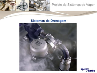 Projeto de Sistemas de Vapor 
Sistemas de Drenagem 
 