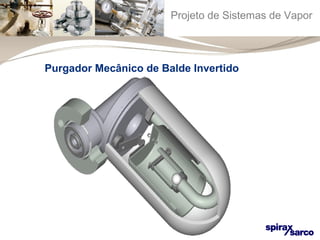Projeto de Sistemas de Vapor 
Purgador Mecânico de Balde Invertido 
 
