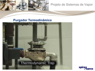 Projeto de Sistemas de Vapor 
Purgador Termodinâmico 
 