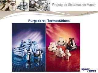 Projeto de Sistemas de Vapor 
Purgadores Termostáticos 
 